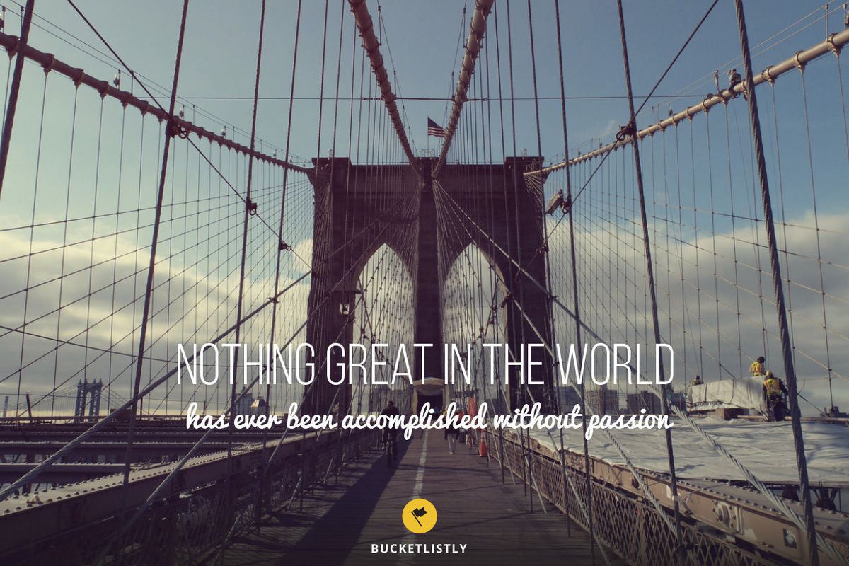 Nothing great in the world has ever been accomplished without passion - BucketListly.