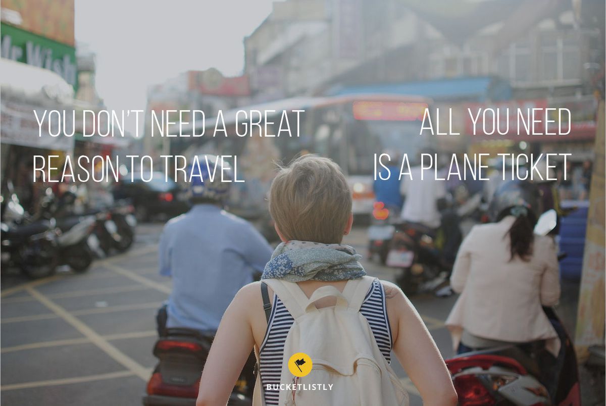 You don't need a great reason to travel, all you need is a plane ticket - BucketListly.