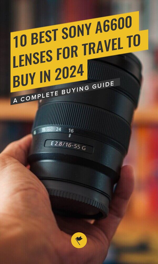 The Best Sony a6600 Lenses for Travel My 10 Favorites