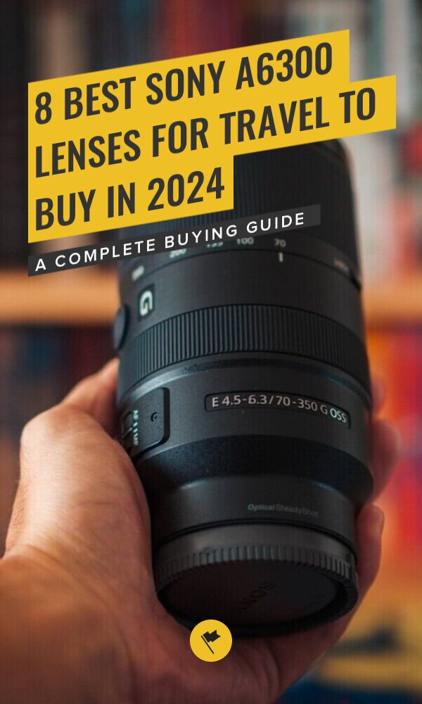 The Best Sony a6300 Lenses for Travel My 8 Favorites